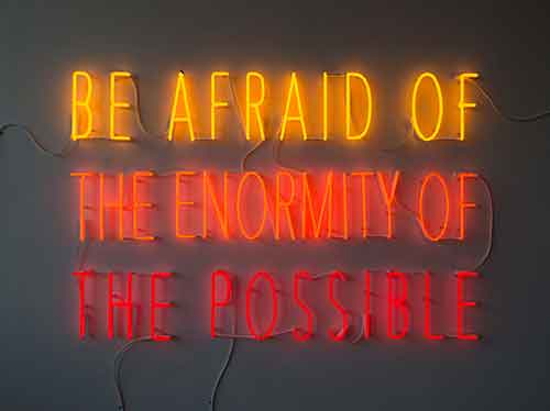 Be Afraid of the Enormity of the Possible